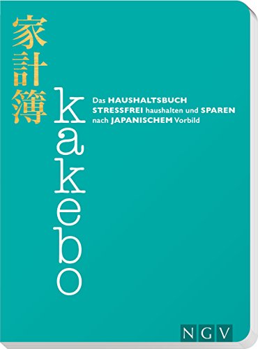 Kakebo - Das Haushaltsbuch: Stressfrei haushalten und sparen nach japanischem...